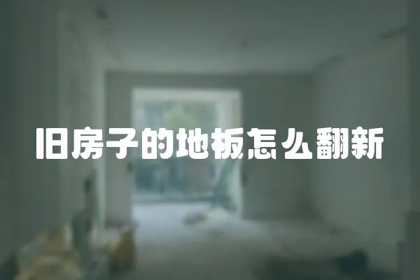 舊房子的地板怎么翻新