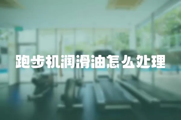 跑步機潤滑油怎么處理