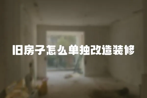 舊房子怎么單獨改造裝修