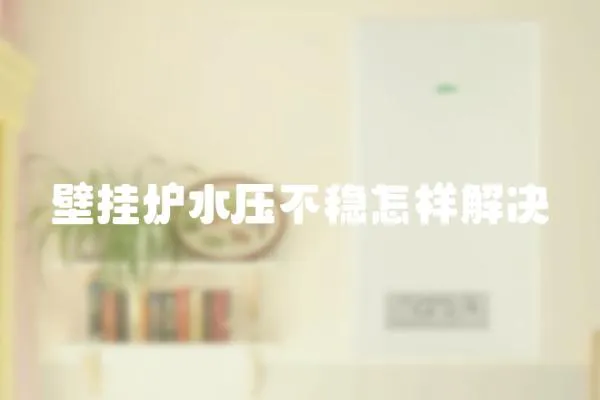 壁掛爐水壓不穩(wěn)怎樣解決
