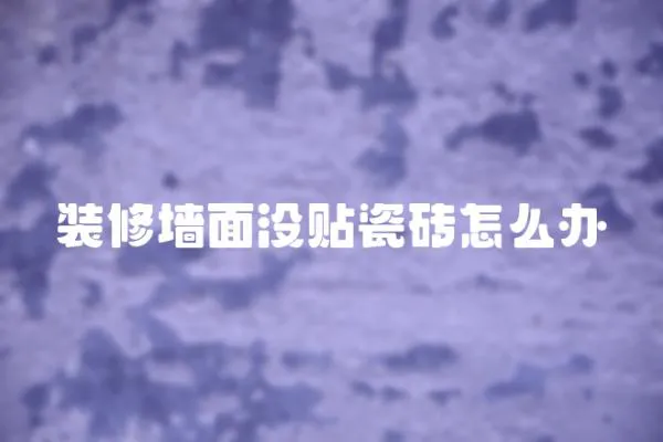 裝修墻面沒貼瓷磚怎么辦