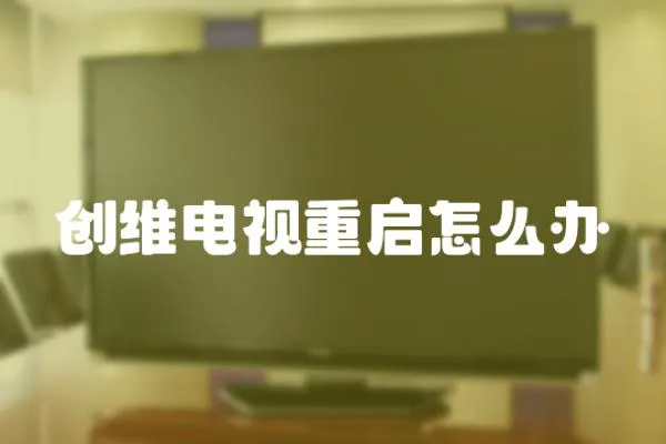 創(chuàng)維電視重啟怎么辦