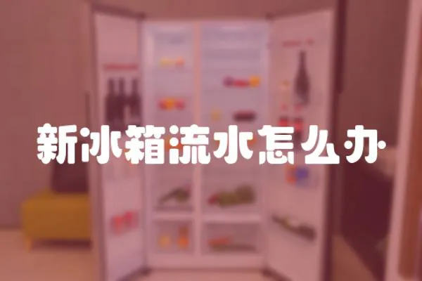 新冰箱流水怎么辦
