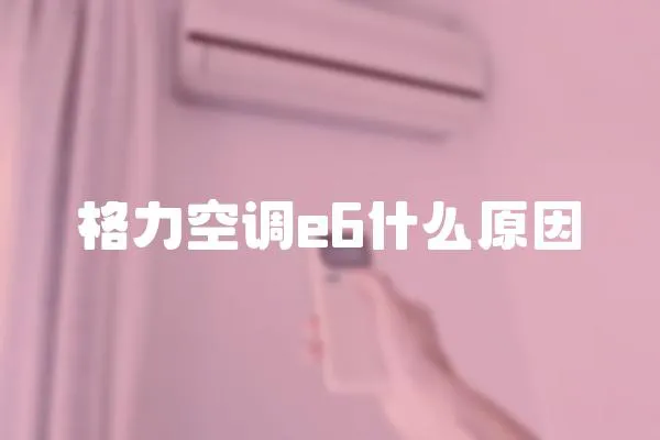 格力空調(diào)e6什么原因