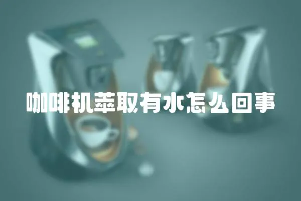 咖啡機萃取有水怎么回事