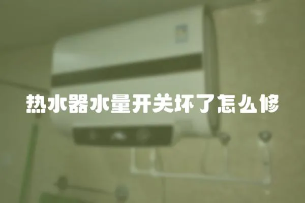 熱水器水量開關壞了怎么修