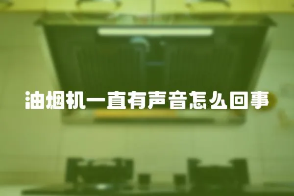 油煙機一直有聲音怎么回事