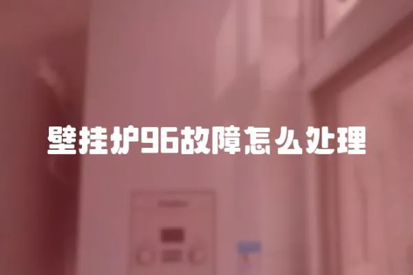 壁掛爐96故障怎么處理