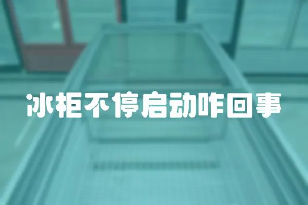 冰柜不停啟動咋回事