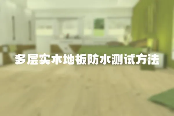 多層實木地板防水測試方法