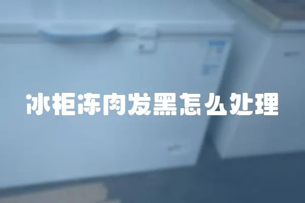 冰柜凍肉發黑怎么處理