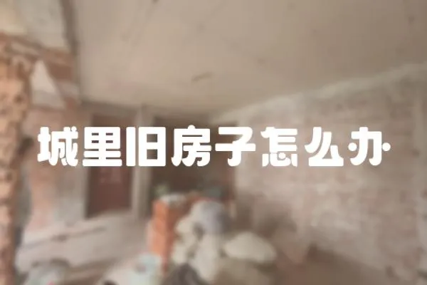 城里舊房子怎么辦
