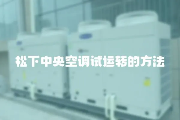 松下中央空調(diào)試運(yùn)轉(zhuǎn)的方法