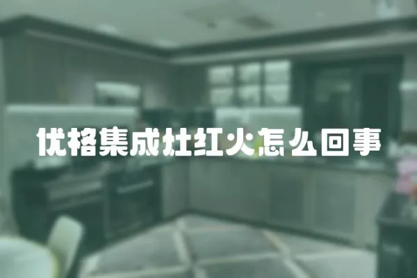 優(yōu)格集成灶紅火怎么回事