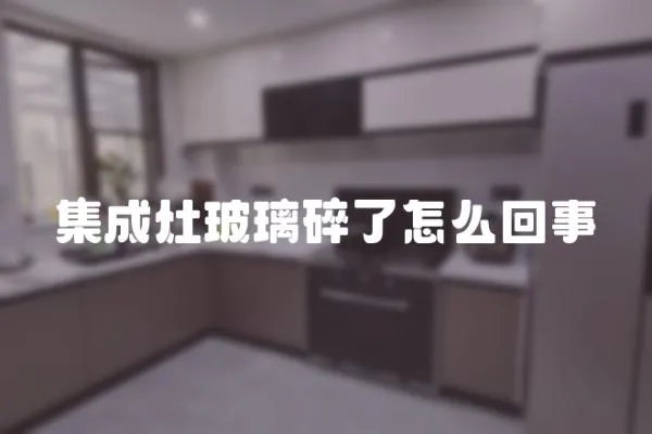 集成灶玻璃碎了怎么回事