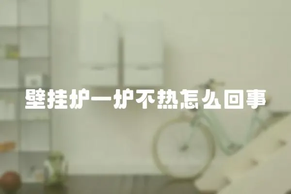 壁掛爐一爐不熱怎么回事