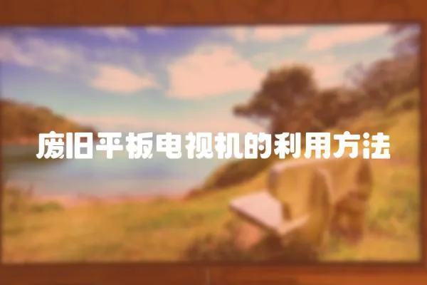 廢舊平板電視機(jī)的利用方法