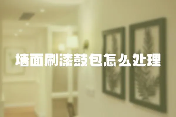 墻面刷漆鼓包怎么處理
