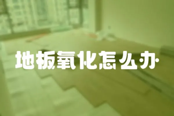 地板氧化怎么辦