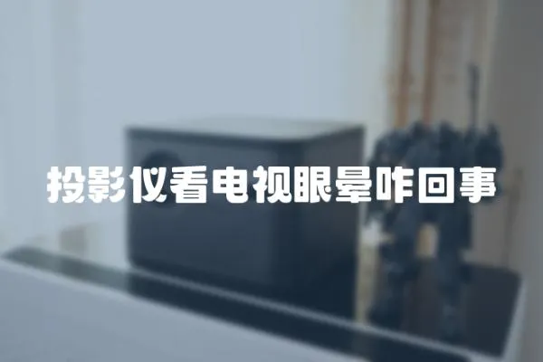 投影儀看電視眼暈咋回事