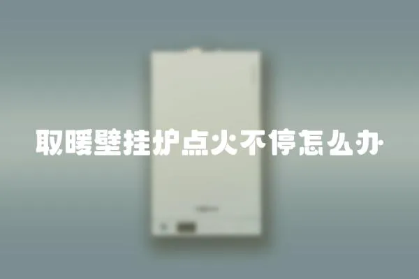 取暖壁掛爐點火不停怎么辦