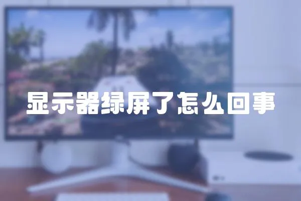 顯示器綠屏了怎么回事