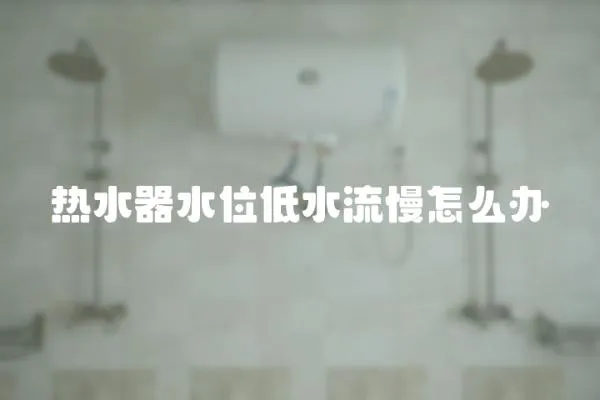 熱水器水位低水流慢怎么辦