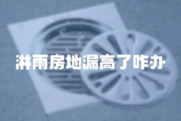 淋雨房地漏高了咋辦