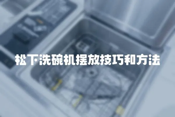 松下洗碗機(jī)擺放技巧和方法