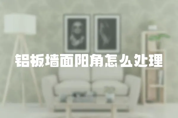 鋁板墻面陽角怎么處理