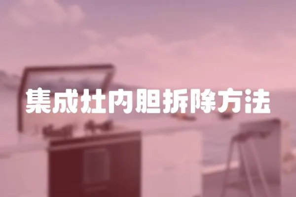 集成灶內(nèi)膽拆除方法
