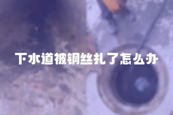 下水道被鋼絲扎了怎么辦