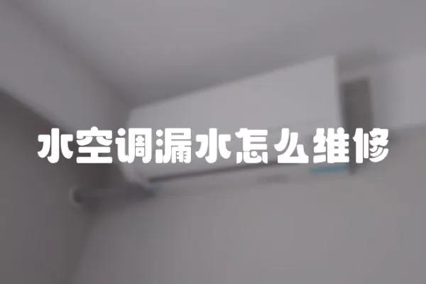 水空调漏水怎么维修