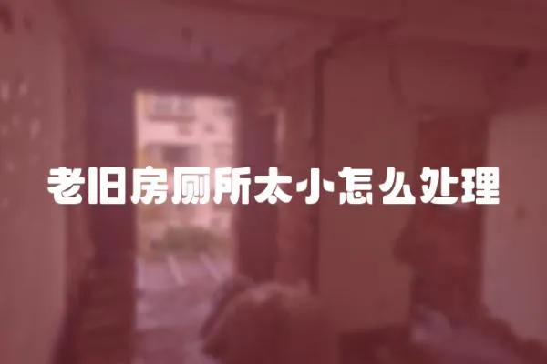 老舊房廁所太小怎么處理