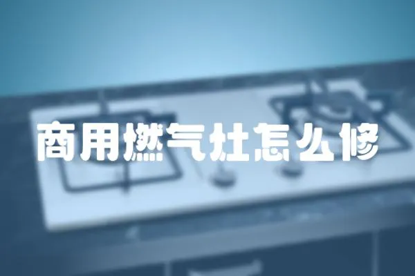 商用燃氣灶怎么修