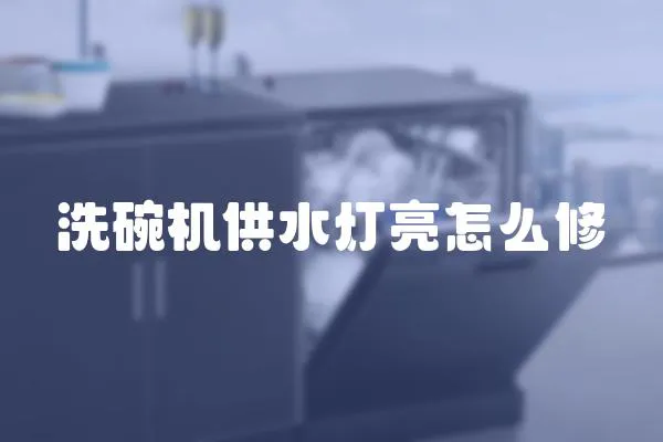 洗碗機供水燈亮怎么修