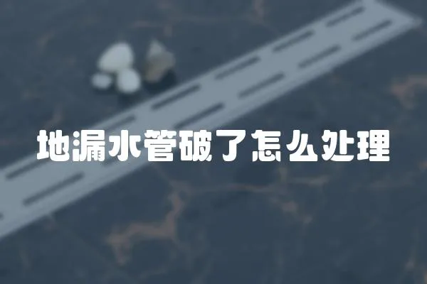 地漏水管破了怎么處理