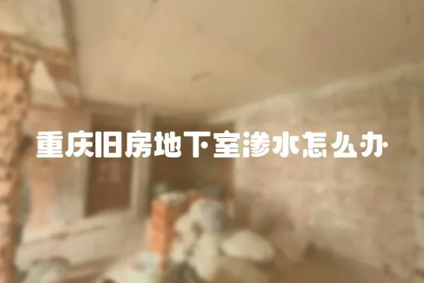 重慶舊房地下室滲水怎么辦