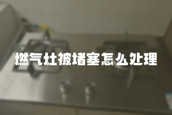 燃氣灶被堵塞怎么處理