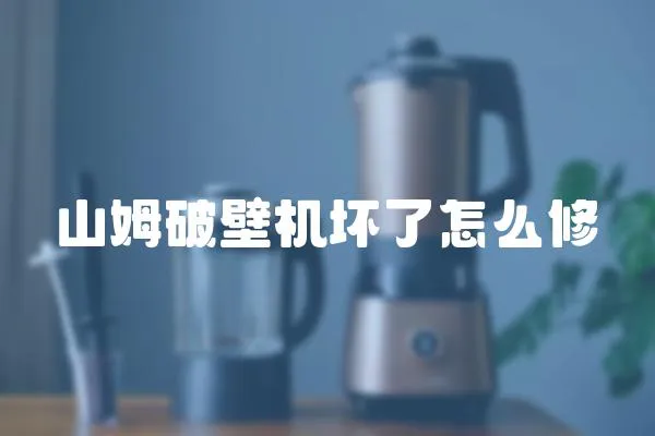 山姆破壁機(jī)壞了怎么修