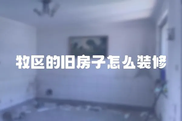 牧區(qū)的舊房子怎么裝修