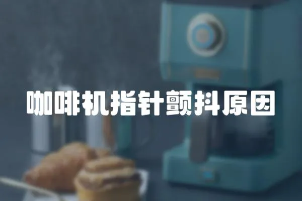 咖啡機(jī)指針顫抖原因