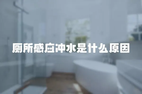 廁所感應沖水是什么原因