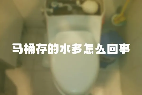 馬桶存的水多怎么回事