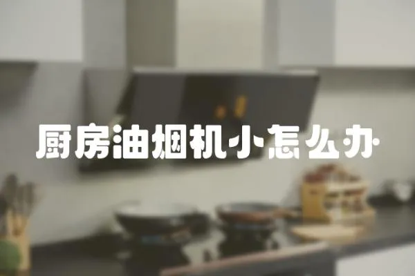 廚房油煙機(jī)小怎么辦