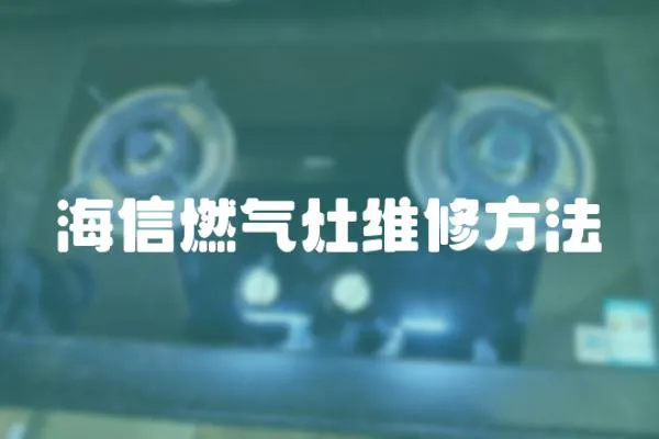 海信燃?xì)庠罹S修方法
