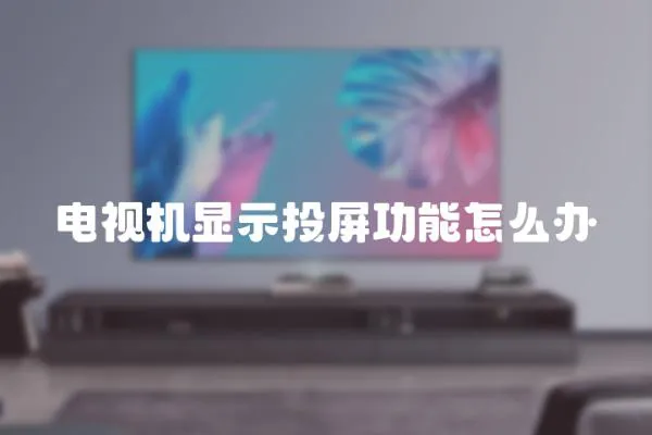 電視機顯示投屏功能怎么辦