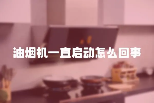 油煙機一直啟動怎么回事