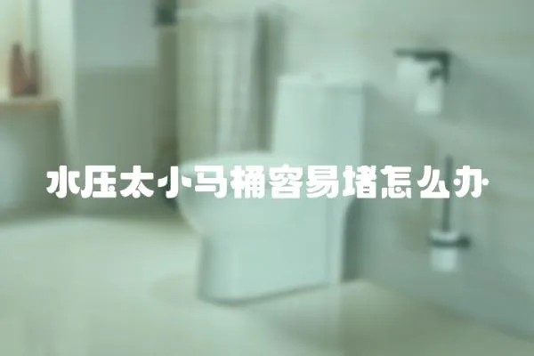 水壓太小馬桶容易堵怎么辦