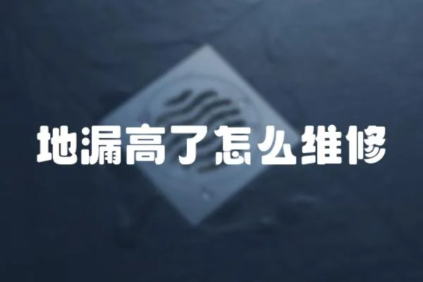 地漏高了怎么維修